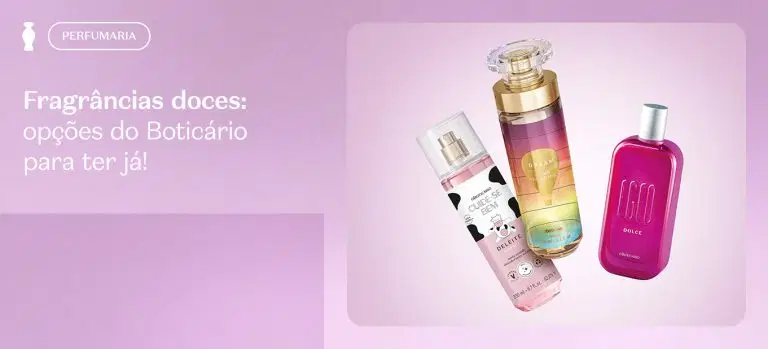Fragrâncias doces: opções do Boticário para ter já