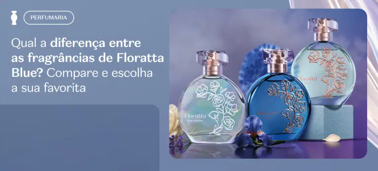 Qual a diferença entre as fragrâncias de Floratta Blue? Compare e escolha a sua favorita