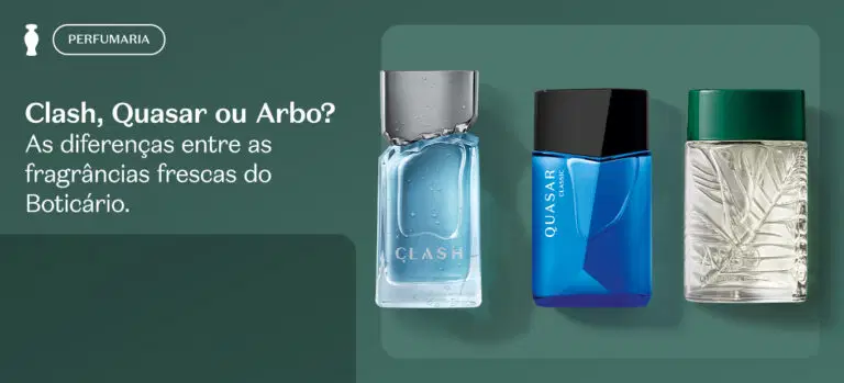 Clash, Quasar ou Arbo? As diferenças entre as fragrâncias frescas do Boticário.