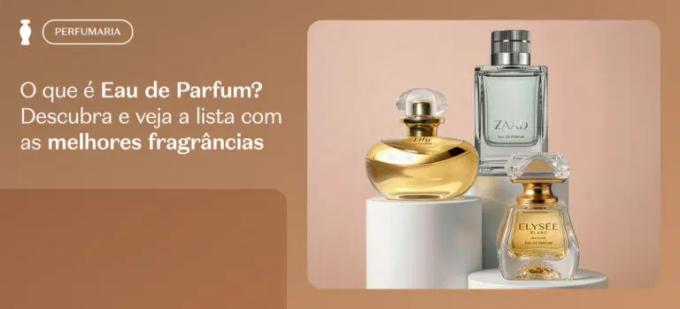O que é Eau de Parfum? Descubra e veja a lista com as melhores fragrâncias