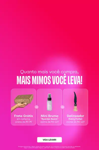 Quanto mais você compra, mais mimos você leva! Frete Grátis em compras acima de R$99 Mini Bruma em compras acima de R$119 e Batom em compras acima de R$149