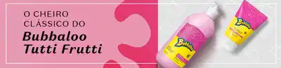 Frascos brancos com rótulos em tons de rosa e amarelo em fundo branco e, ao lado, em fundo rosa, letras mostrando se tratar de produtos com o cheiro clássico do Bubbaloo Tutti Frutti.