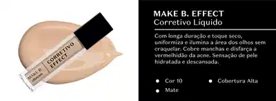 Frasco bege com tampa preta de corretivo líquido Make B. Effect em fundo branco e, ao lado, em fundo preto, letras brancas falando sobre o produto.