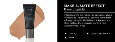 Make B. Mate Effect Base Líquida. Fórmula com microesferas que absorvem a oleosidade. Vitamina E, textura aveludada e longa duração. Resistente à água e suor. Blur instantâneo, suaviza poros e não acumula nas linhas. Cor 30, Mate, Cobertura Média.