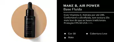 Make B. Air Power Base Fluida com Vitamina E, hidrata por até 24h. Confortável e ultrafluida, tem textura 25x mais leve do que as bases tradicionais. Proteção FPS 55 UVA +++. Cor 30, Mate.