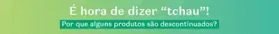 Fundo verde com letras brancas dizendo que é hora de dar tchau para produtos descontinuados.