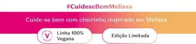 Cuide-se bem com cheirinho inspirado em Melissa, linha 100% vegana, edição limitada.
