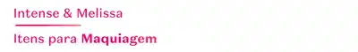 Banner com fundo branco com comunicação escrita em rosa: Produtos de maquiagem da marca Intense & Melissa