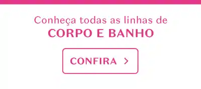 Banner com fundo branco e letras em tons de rosa com a informação: Conheça todas as linhas de corpo e banho. Confira.