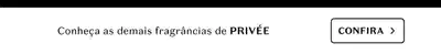 Conheça as demais fragrâncias de PRIVÉE. CONFIRA.