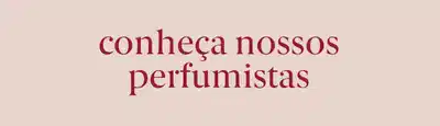 Conheça nossos perfumistas.