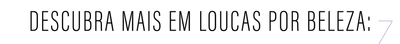 Banner com texto "DESCUBRA MAIS EM LOUCAS POR BELEZA:" com matérias do blog 