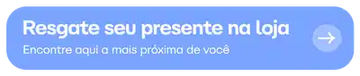 Banner de botão com seta para a direita. Convidando para resgatar um presente e encontrar a loja física mais próxima.