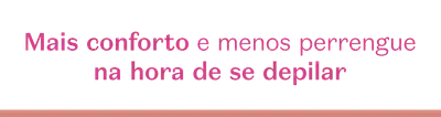 Fundo branco com faixa rosa na parte inferior e letras rosa mostrando que o produto proporciona mais conforto e menos perrengue na hora de se depilar.