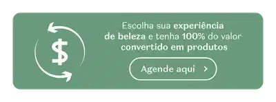 Escolha sua experiência de beleza e tenha 100% do valor convertido em produtos. Agende aqui.