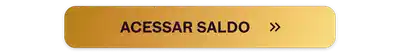 Botão na cor dourada comunicando o acesso de saldo.