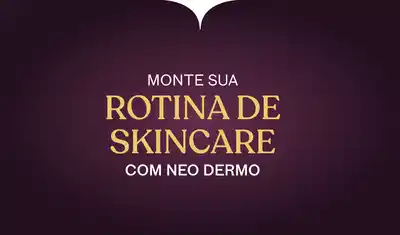 Monte sua rotina de skincare com Neo Dermo, uma linha de cuidados para a pele.