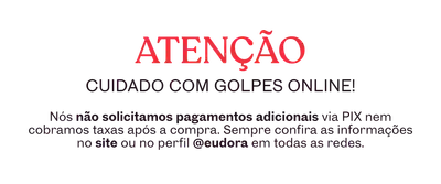 Cuidado com golpes. Sempre confira as informações no site ou no perfil @eudora em todas as redes.