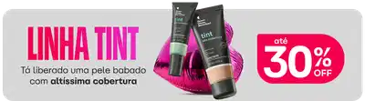Linha Tint com até 30% de desconto. Produtos de maquiagem com cobertura altíssima para uma pele babada.