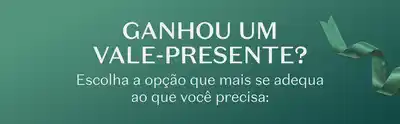 Ganhou um vale-presente? Escolha a opção que mais se adequa ao que você precisa.