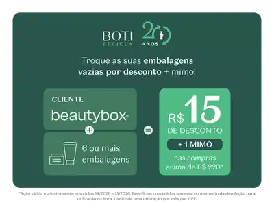 Boti Recicla 20 anos. Troque suas embalagens vazias por desconto + mimo. Cliente beautybox. 6 ou mais embalagens. R$15 de desconto + 1 mimo nas compras acima de R$220. Ação válida exclusivamente nos ciclos 14/2026 e 15/2026. Benefícios concedidos somente no momento da devolução para utilização na hora. Limite de uma utilização por mês por CPF.