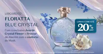 Lançamento Floratta Blue Crystal com até 20% de desconto. Exclusivo Acorde Crystal Flower: frescor de Alecrim com conforto do Musk. Frasco transparente com design floral e flores brancas e azuis ao redor. Imagens meramente ilustrativas. Consulte descontos e condições para participantes na página da promoção. Estoque limitado.