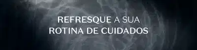 Texto em fundo texturizado cinza e preto com a mensagem "REFRESQUE A SUA ROTINA DE CUIDADOS" 