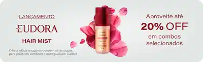 Lançamento Eudora Hair Mist. Aproveite até 20% de desconto em combos selecionados. Imagem do produto Hair Mist em frasco spray com pétalas de flores rosas. Botão "Descubra" para mais informações. Oferta válida enquanto durarem os estoques, para produtos vendidos e entregues por Eudora.