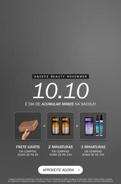 Aquece Beauty November, 10.10 é dia de acumular mimos na escola. Três ofertas: Frete grátis em compras acima de R$99, 2 miniaturas em compras acima de R$249 e 3 miniaturas em compras acima de R$349. 
