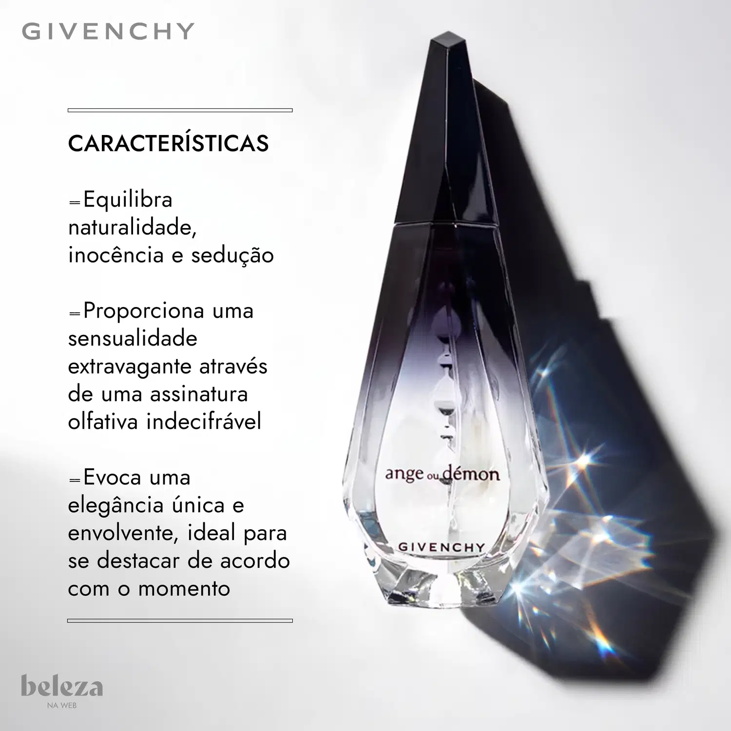 Características: Equilibra naturalidade, inocência e sedução. Proporciona uma sensualidade extravagante através de uma assinatura olfativa indecifável. Evoca uma elegância única e envolvente, ideal para se destacar de acordo com o momento.
