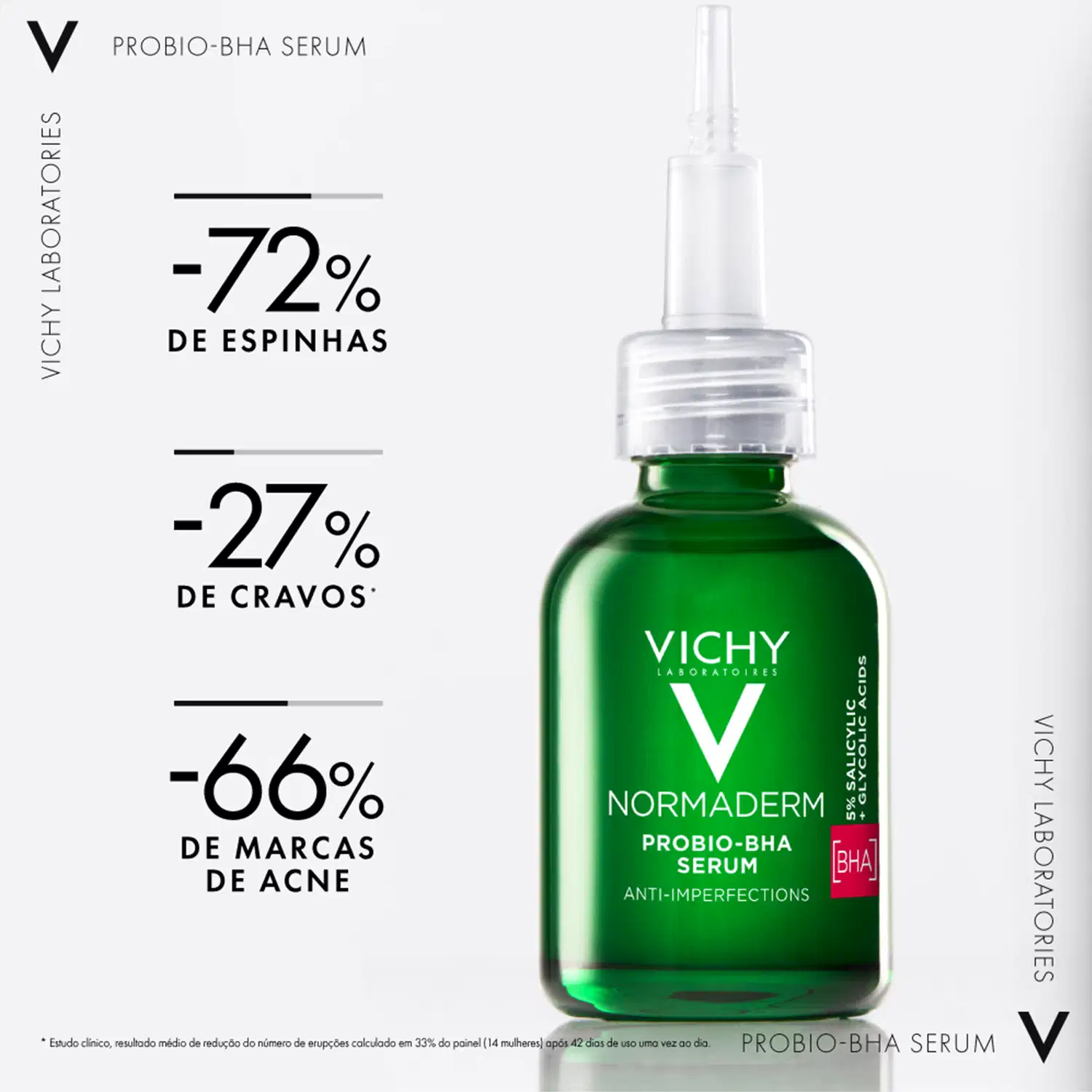 PROBIO-BHA SERUM
-72% DE ESPINHAS
-27% DE CRAVOS*
-66% DE MARCAS DE ACNE*
*Estudo clínico, resultado médio de redução do número de erupções calculado em 33% do painel (14 mulheres) após 42 dias de uso uma vez ao dia.