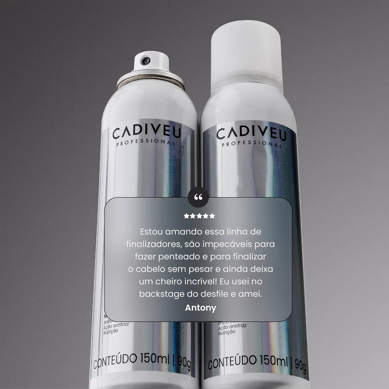 A imagem mostra dois produtos Cadiveu Final Style. Traz depoimento do cabeleireiro Antony: "Estou amando essa linha de finalizadores, são impecáveis para fazer penteado e finalizar o cabelo sem pesar. Usei no backstage do desfile e amei".