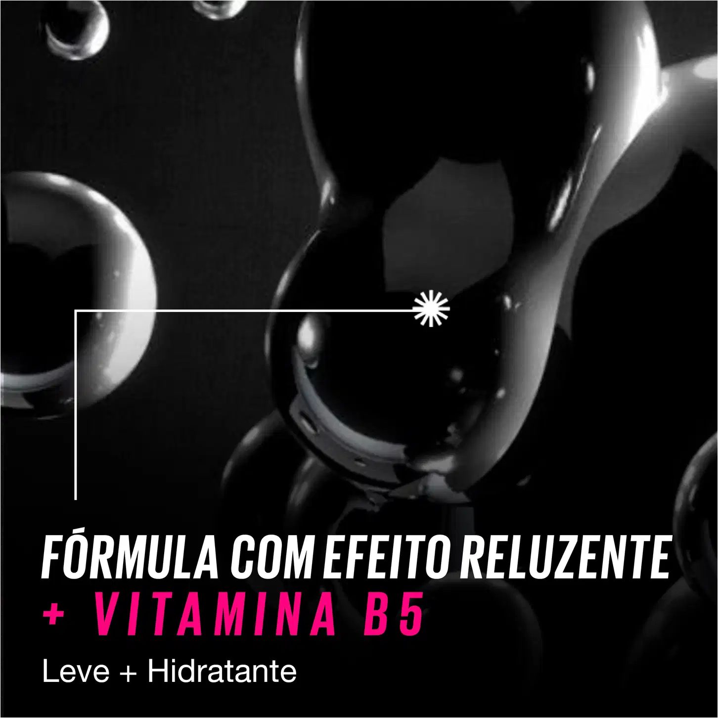 A imagem mostra gotas pretas brilhantes contra um fundo escuro, sugerindo uma fórmula hidratante e leve. O texto  destaca a fórmula com "efeito reluzente" e a presença de vitamina B5, além de descrevê-lo como "leve + hidratante".