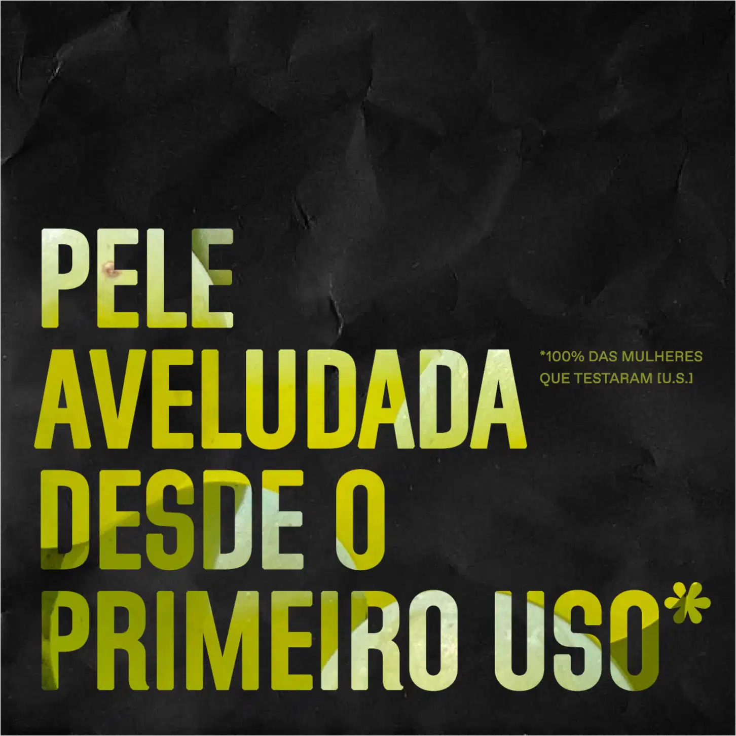 A imagem mostra um texto promocional em letras grandes e amarelo vibrante sobre um fundo preto. O texto destaca que é um produto para pele aveludada desde o primeiro uso.