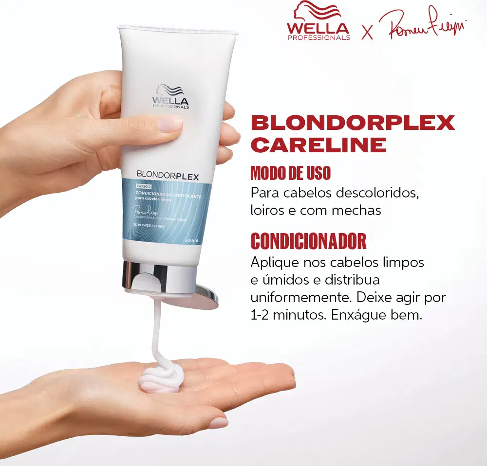 BLONDORPLEX CARELINE
MODO DE USO
Para cabelos descoloridos, loiros e com mechas
CONDICIONADOR
Aplique nos cabelos limpos e úmidos e distribua uniformemente. Deixe agir por 1-2 minutos. Enxágue bem.