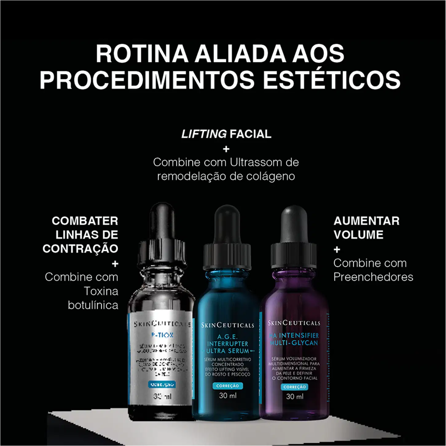 Rotina aliada aos procedimentos estéticos: Lifting facial + Combine com Ultrassom de remodelação de colágeno; Combater linhas de contração + Combine com Toxina botulínica; Aumentar volume + Combine com Preenchedores. Produtos da marca SkinCeuticals.