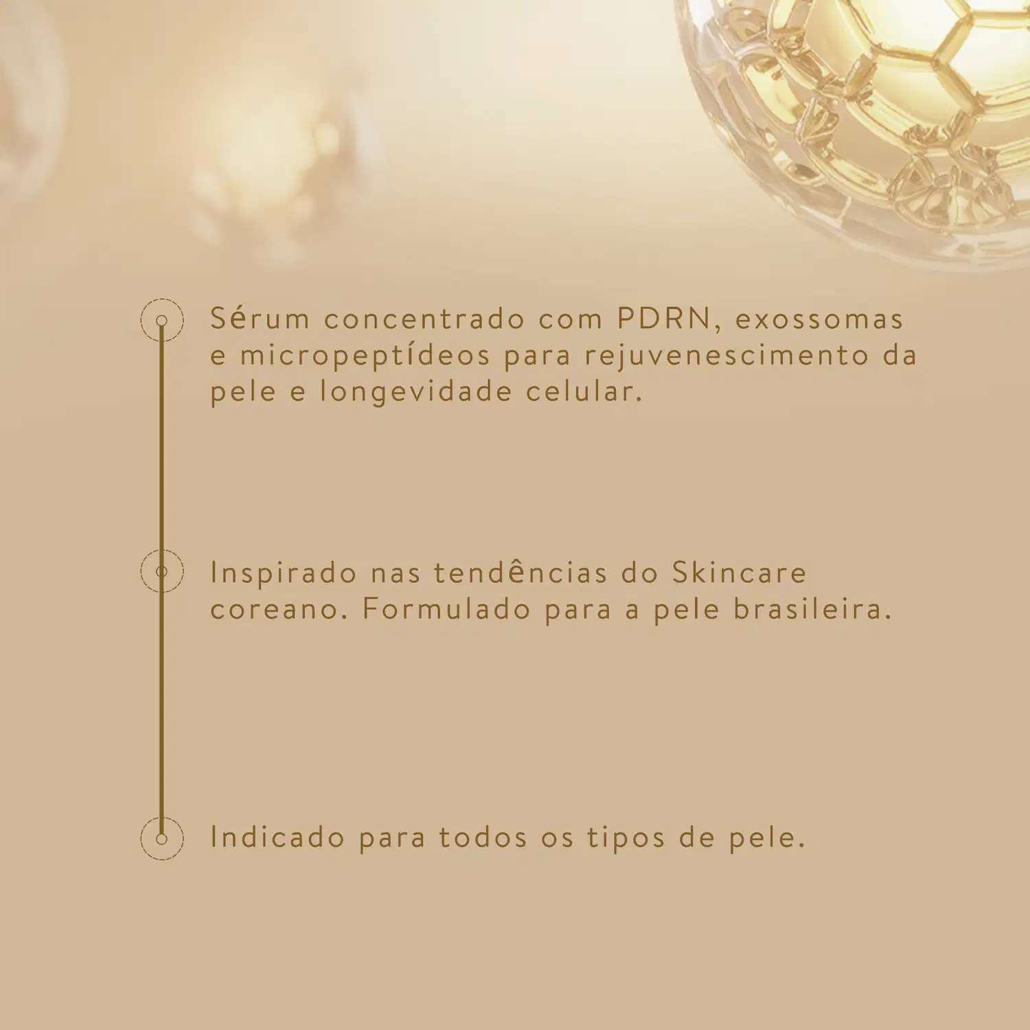 Sérum concentrado com PDRN, exossomas e micropeptídeos para rejuvenescimento da pele e longevidade celular. Inspirado nas tendências do Skincare coreano. Formulado para a pele brasileira. Indicado para todos os tipos de pele.