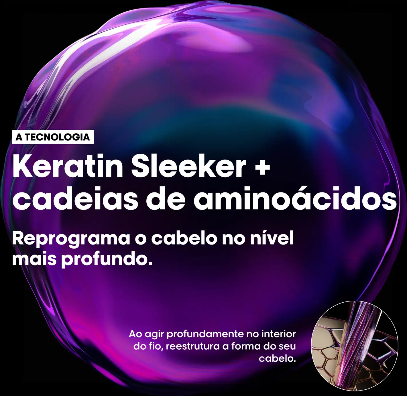 Keratin Sleeker + cadeias de aminoácidos. Reprograma o cabelo no nível mais profundo. Ao agir profundamente no interior do fio, reestrutura a forma do seu cabelo.