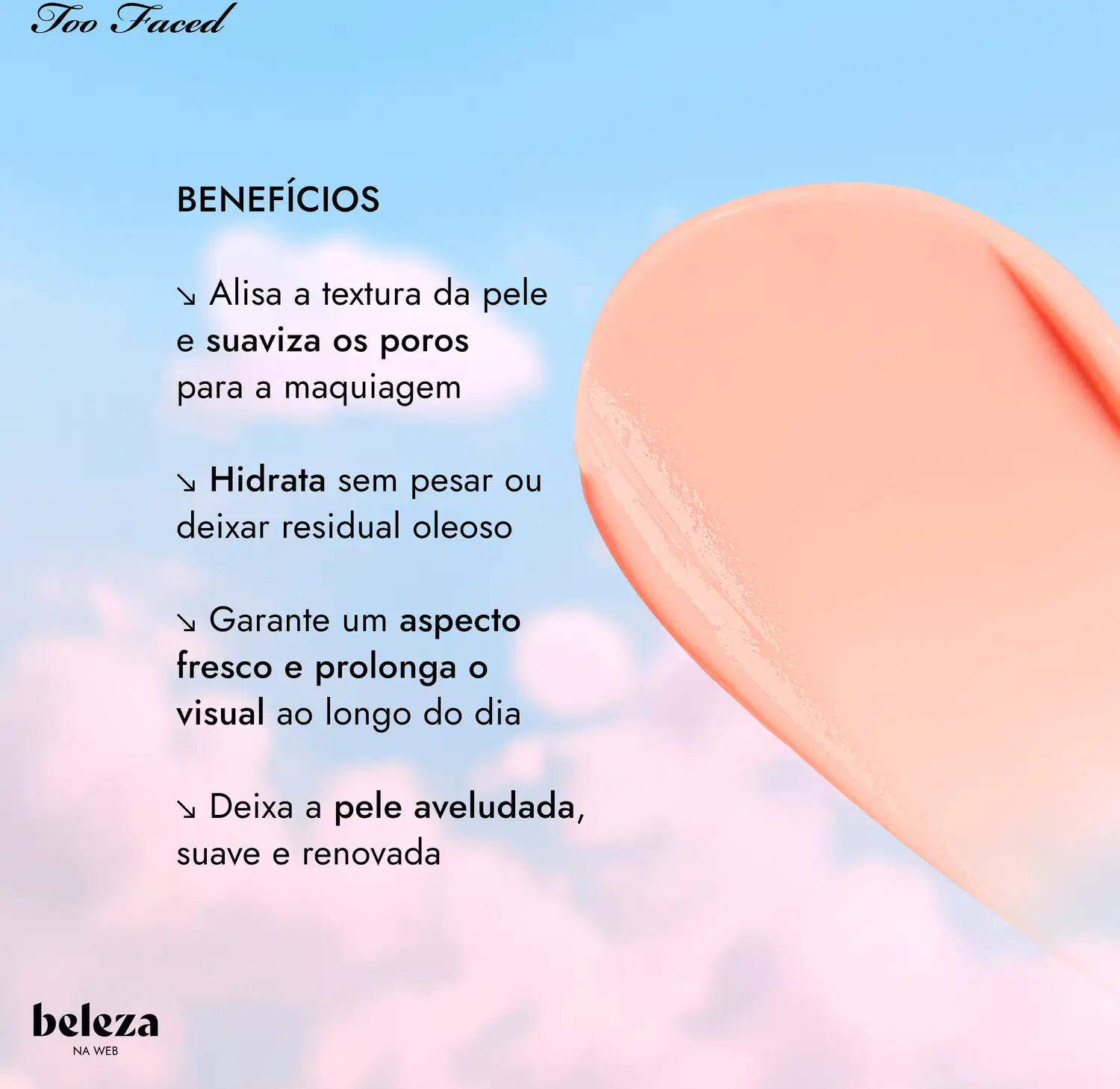 Em fundo de céu com nuvens, textura de creme rosa da Too Faced. Ao lado, o texto "BENEFÍCIOS" indica que o produto alisa a pele, suaviza poros, hidrata sem pesar, prolonga a maquilhagem e deixa a pele aveludada.