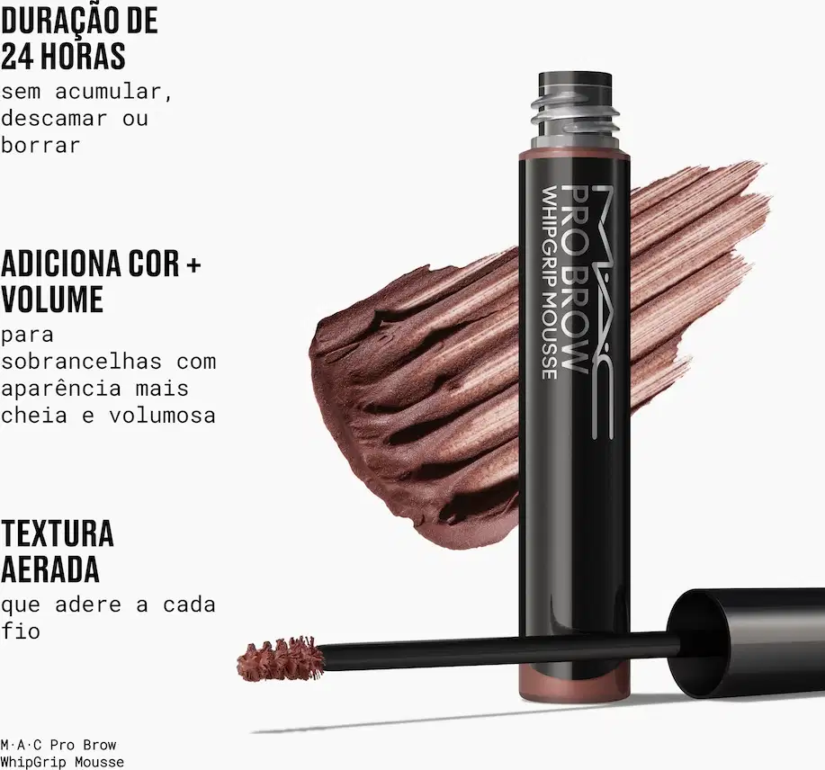 DURAÇÃO DE 24 HORAS sem acumular, descamar ou borrar. ADICIONA COR + VOLUME para sobrancelhas com aparência mais cheia e volumosa. TEXTURA AERADA que adere a cada fio. M·A·C Pro Brow WhipGrip Mousse.