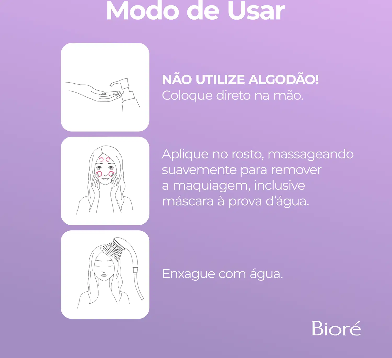 Modo de Usar: Não utilize algodão! Coloque direto na mão. Aplique no rosto, massageando suavemente para remover a maquiagem, inclusive máscara à prova d'água. Enxague com água.