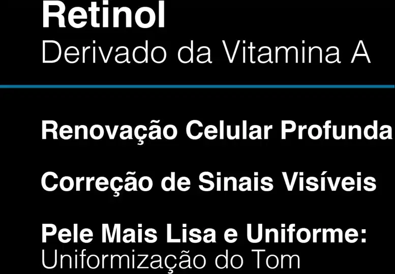 Retinol, derivado da Vitamina A. Renovação Celular Profunda, Correção de Sinais Visíveis, Pele Mais Lisa e Uniforme: Uniformização do Tom.