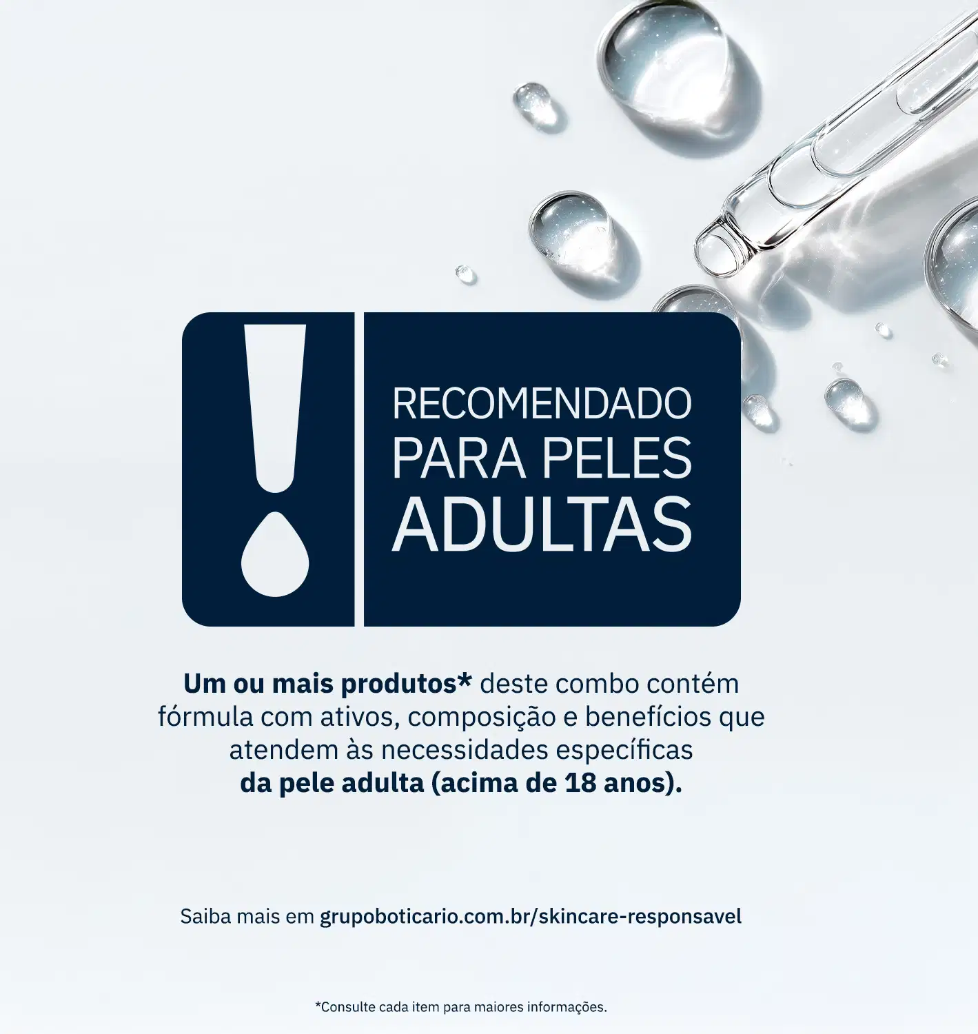 Imagem com aviso "RECOMENDADO PARA PELES ADULTAS" em destaque,, com informações sobre a fórmula e benefícios específicos para peles acima de 18 anos. Ao fundo, gotículas de um sérum transparente e link do Grupo Boticário sobre skincare responsável.