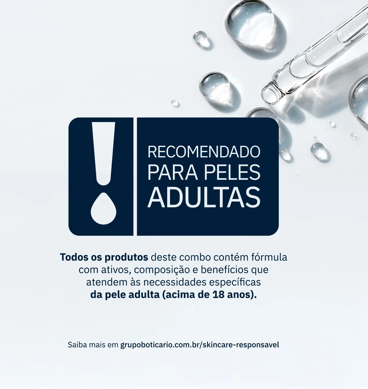 Imagem com aviso "RECOMENDADO PARA PELES ADULTAS" em destaque, com informações sobre a fórmula e benefícios específicos para pele acima de 18 anos. Ao fundo, gotículas de um sérum transparente e link do Grupo Boticário sobre skincare responsável.