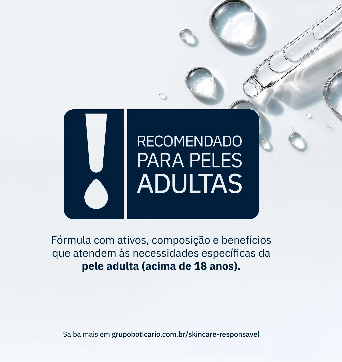 Imagem com aviso "RECOMENDADO PARA PELES ADULTAS" em destaque, com informações sobre a fórmula e benefícios específicos para pele acima de 18 anos. Ao fundo, gotículas de um sérum transparente e link do Grupo Boticário sobre skincare responsável.
