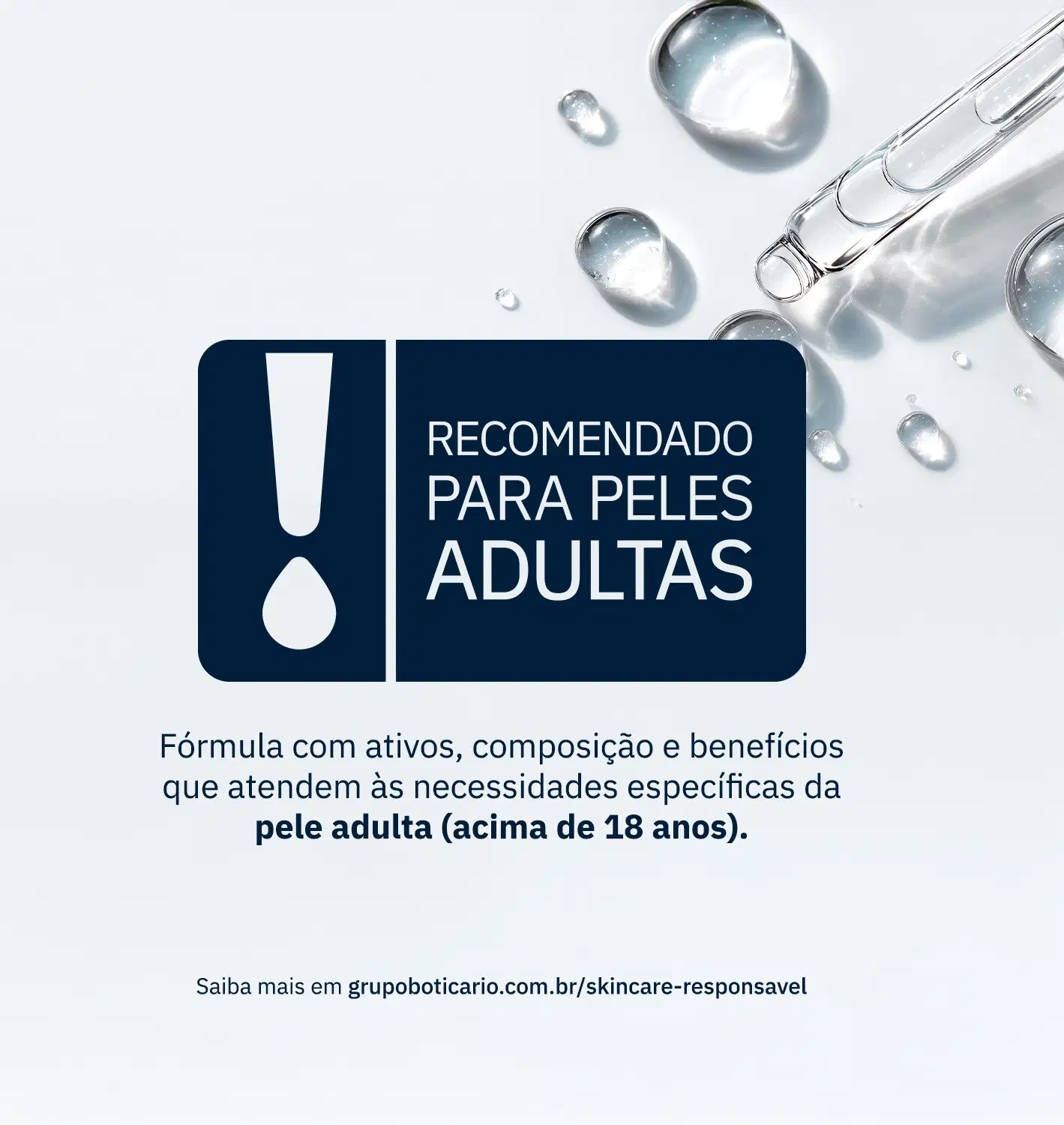 Imagem com aviso "RECOMENDADO PARA PELES ADULTAS" em destaque,, com informações sobre a fórmula e benefícios específicos para peles acima de 18 anos. Ao fundo, gotículas de um sérum transparente e link do Grupo Boticário sobre skincare responsável.