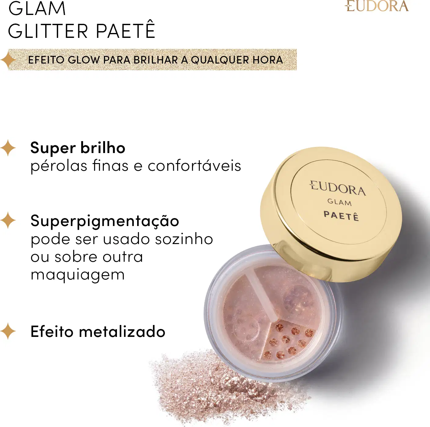 Card do produto Glam Glitter Paetê: efeito glow para brilhar a qualquer hora. Imagem do produto e ao lado os claims: Superbrilho: pérolas finas e confortáveis; Superpigmentação: use-o sozinho ou sobre outra maquiagem; Efeito metalizado.