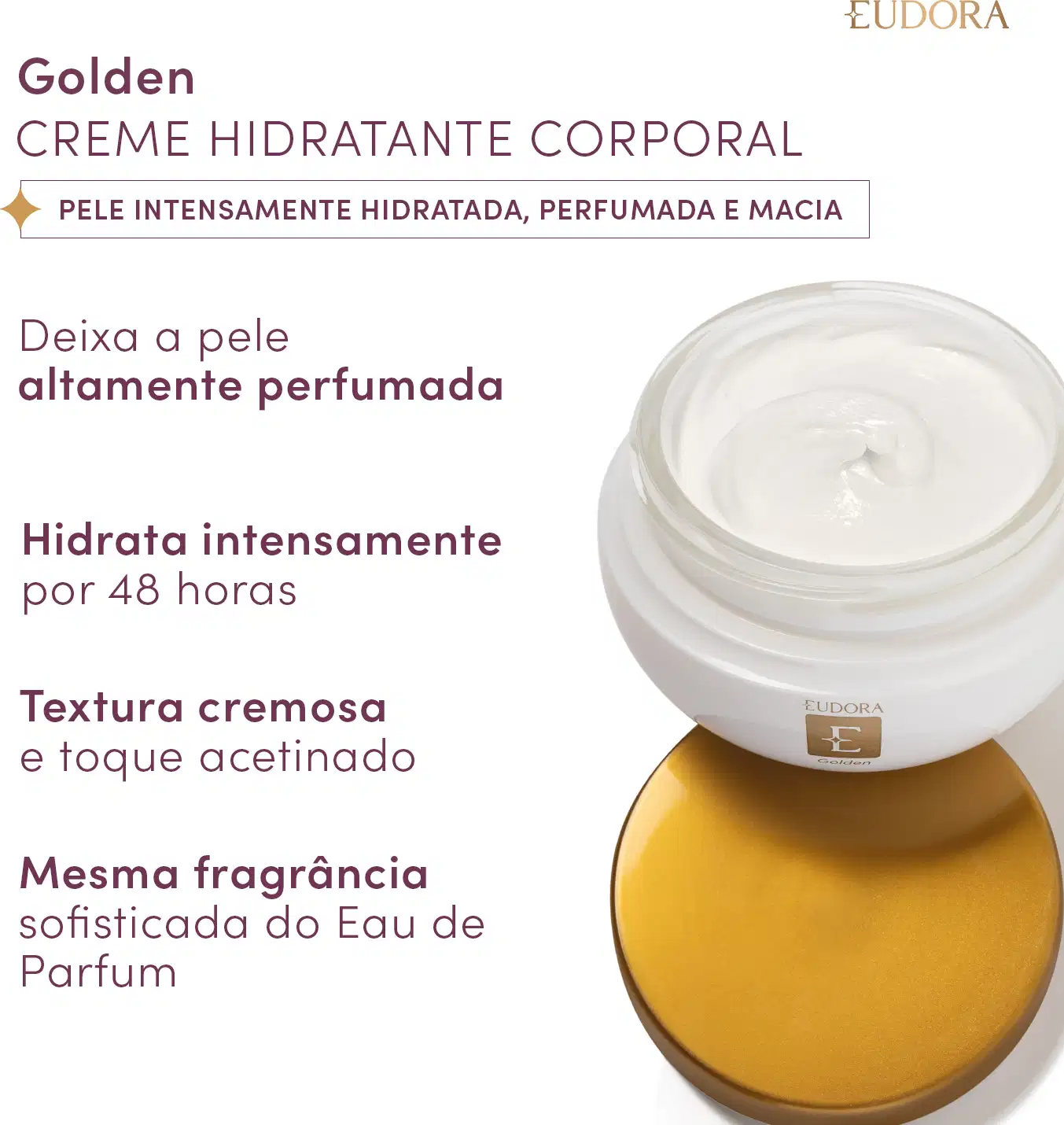 Frasco do produto aberto do lado direito da imagem, mostrando a textura. Do lado esquerdo, o texto: Deixa a pele altamente perfumada; Hidrata intensamente por 48 horas; Textura cremosa e toque acetinado; Mesma fragrância sofisticada do Eau de Parfum