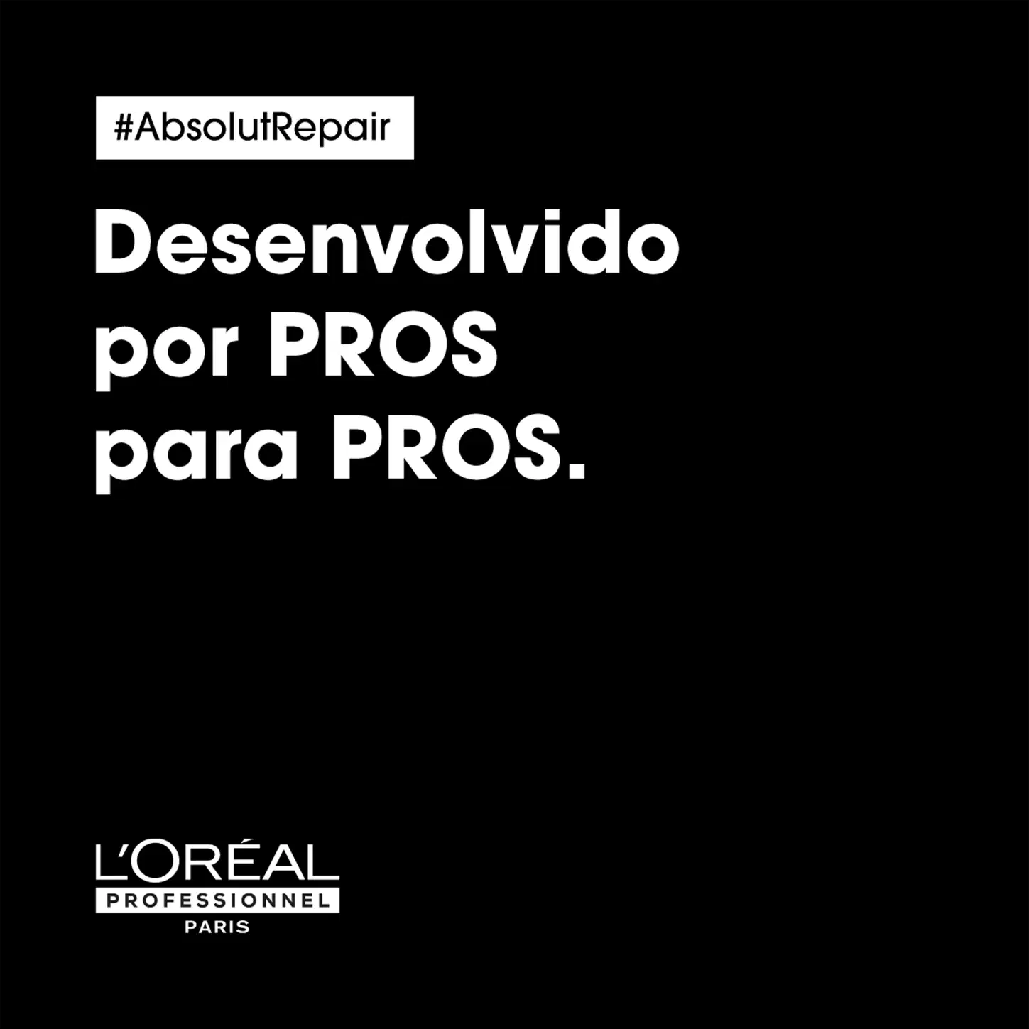 Imagem preta com texto branco: "#AbsolutRepair Desenvolvido por PROS para PROS. L'ORÉAL PROFESSIONNEL PARIS"