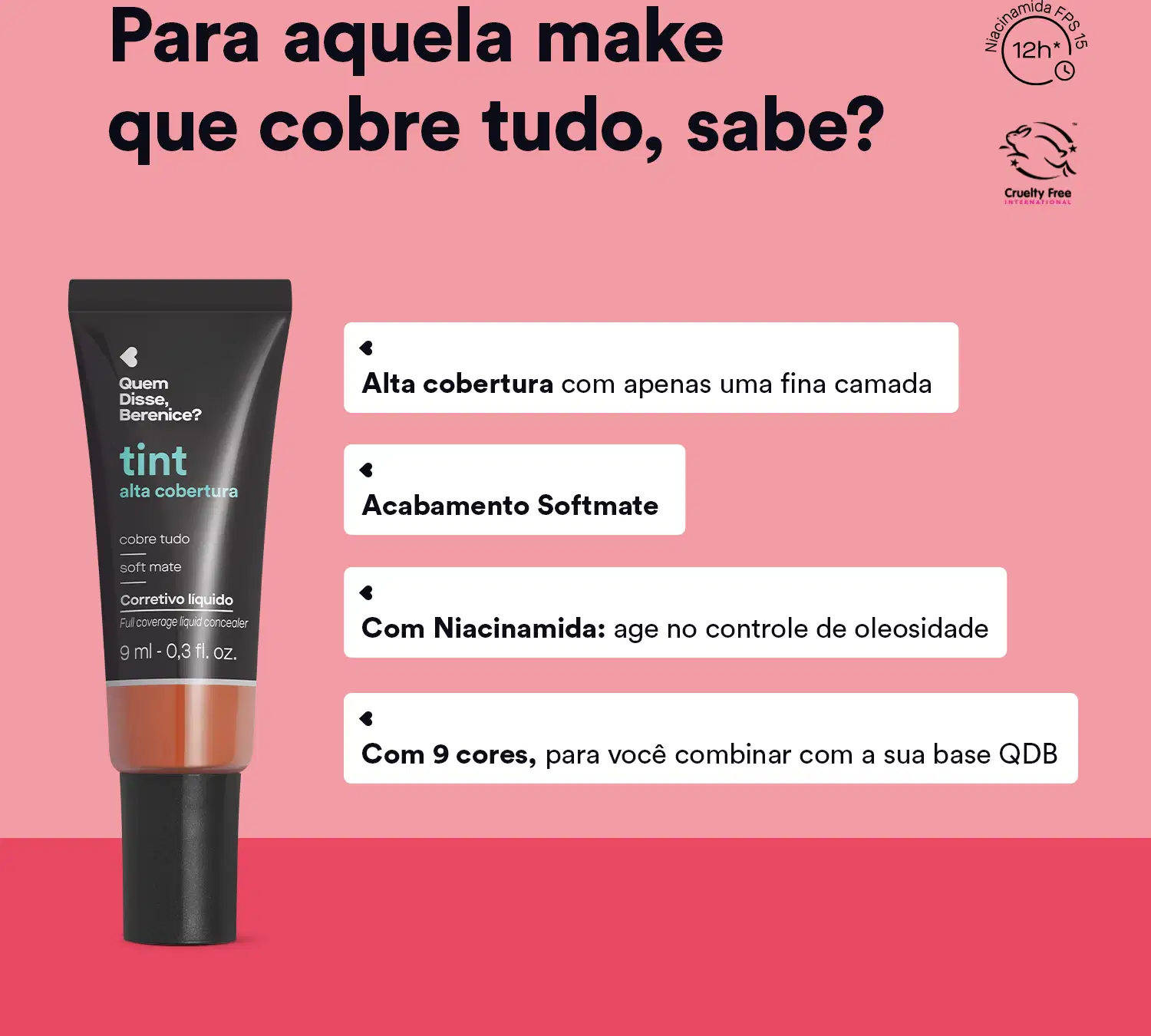 Corretivo líquido Tint Alta Cobertura Quem Disse, Berenice? em embalagem preta com parte do frasco transparente, tampa preta e letras azuis e brancas em fundo rosa com letras indicando as características do produto.
